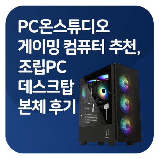 PC온스튜디오-게이밍-컴퓨터-추천-조립PC-데스크탑-본체-후기.jpg